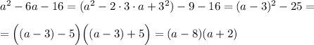 a^2-6a-16=(a^2-2\cdot 3\cdot a+3^2)-9-16=(a-3)^2-25=\\\\=\Big((a-3)-5\Big)\Big((a-3)+5\Big)=(a-8)(a+2)