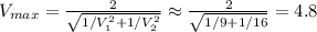 V_{max} = \frac{ 2 }{ \sqrt{ 1/V_1^2 + 1/V_2^2 } } \approx \frac{ 2 }{ \sqrt{ 1/9 + 1/16 } } = 4.8