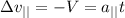 \Delta v_{||} = -V = a_{||} t