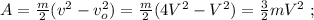 A = \frac{m}{2} ( v^2 - v_o^2 ) = \frac{m}{2} ( 4 V^2 - V^2 ) = \frac{3}{2} m V^2 \ ;