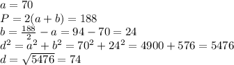 a=70 \\ P=2(a+b)=188 \\ b= \frac{188}{2} -a = 94-70=24 \\ d^2=a^2+b^2=70^2+24^2=4900+576=5476 \\ d= \sqrt{5476} = 74