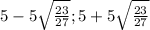 5-5\sqrt{\frac{23}{27} };5+5\sqrt{\frac{23}{27} }