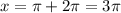 x = \pi + 2 \pi = 3 \pi