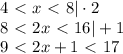 4\ \textless \ x\ \textless \ 8|\cdot 2\\ 8\ \textless \ 2x\ \textless \ 16|+1\\ 9\ \textless \ 2x+1\ \textless \ 17