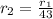 r_2= \frac{r_1}{43}