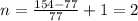 n=\frac{154-77}{77}+1=2