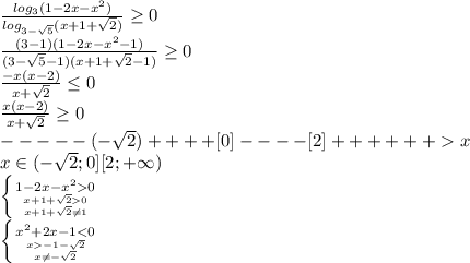 \frac{log_3(1-2x-x^2)}{log_{3-\sqrt{5}}(x+1+\sqrt{2})}} \geq 0\\\frac{(3-1)(1-2x-x^2-1)}{(3-\sqrt{5}-1)(x+1+\sqrt{2}-1)} \geq 0\\\frac{-x(x-2)}{x+\sqrt{2}} \leq 0\\\frac{x(x-2)}{x+\sqrt{2}} \geq 0\\-----(-\sqrt{2})++++[0]----[2]++++++x\\x \in (-\sqrt{2}; 0][2; +\infty)\\\left \{ {{1-2x-x^2 0} \atop {x+1+\sqrt{2} 0 \atop {x+1+\sqrt{2} \neq 1}} \right.\\\left \{ {{x^2 + 2x - 1 < 0} \atop {x -1 -\sqrt{2} \atop {x\neq-\sqrt{2}}} \right.