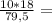 \frac{10*18}{79,5} =