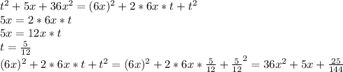 t^2+5x+36x^2=(6x)^2+2*6x*t+t^2\\&#10;5x=2*6x*t\\&#10;5x=12x*t\\&#10;t= \frac{5}{12} \\&#10;(6x)^2+2*6x*t+t^2=(6x)^2+2*6x* \frac{5}{12} + \frac{5}{12} ^2=36x^2+5x+ \frac{25}{144}