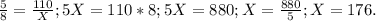 \frac{5}{8} = \frac{110}{X} ; 5X = 110*8; 5X = 880; X = \frac{880}{5}; X = 176.