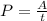 P= \frac{A}{t} \\