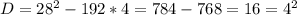 D = 28 ^{2} - 192*4 = 784 - 768 = 16 = 4 ^{2}