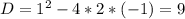 D=1^2-4*2*(-1)=9