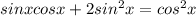 sinxcosx+2sin^2x=cos^2x