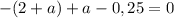 -(2 + a) + a - 0,25 = 0