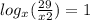 log_{x}( \frac{29}{x2} ) = 1