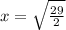 x= \sqrt{\frac{29}{2}