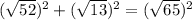 (\sqrt{52})^2+ ( \sqrt{13} )^2=( \sqrt{65} )^2