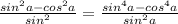 \frac{sin^2a - cos^2a}{sin^2} = \frac{sin^4a - cos^4a}{sin^2a}