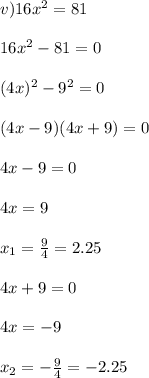 v)16 x^{2} =81 \\ \\ &#10;16 x^{2} -81=0 \\ \\ (4x)^2-9^2=0 \\ \\ (4x-9)(4x+9)=0 \\ \\ 4x-9=0 \\ \\ 4x=9 \\ \\ x_1= \frac{9}{4}=2.25 \\ \\ 4x+9=0 \\ \\ 4x=-9 \\ \\ x_2=- \frac{9}{4}=-2.25