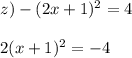 z)-(2x+1)^2=4 \\ \\ 2(x+1)^2=-4