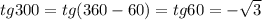 tg 300 = tg(360-60)= tg 60 = -\sqrt{3}