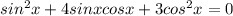 sin^{2} x + 4sinxcosx + 3cos^2x = 0