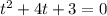 t^2 + 4t + 3 = 0