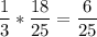 \displaystyle \frac{1}{3}* \frac{18}{25}= \frac{6}{25}