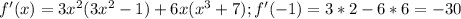 f'(x)=3x^2(3x^2-1)+6x(x^3+7);f'(-1)=3*2-6*6=-30