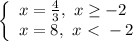 \left\{\begin{array}{l} x= \frac{4}{3} , \ x \geq -2 \\ x=8, \ x \ \textless \ -2 \end{array}