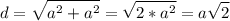 \displaystyle d= \sqrt{a^2+a^2}= \sqrt{2*a^2}=a \sqrt{2}