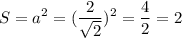 \displaystyle S=a^2= (\frac{2}{ \sqrt{2} })^2= \frac{4}{2}=2