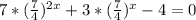 7*( \frac{7}{4})^{2x}+3*( \frac{7}{4} )^x-4=0