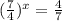 (\frac{7}{4} )^x= \frac{4}{7}