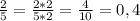 \frac{2}{5}= \frac{2*2}{5*2}= \frac{4}{10}=0,4