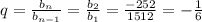 q=\frac{b_n}{b_{n-1}}=\frac{b_2}{b_1}=\frac{-252}{1512}=-\frac{1}{6}