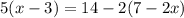 5(x-3)=14-2(7-2x)