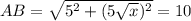 AB= \sqrt{ 5^{2}+ (5 \sqrt{x})^{2} } =10