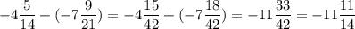 -4\dfrac{5}{14}+(-7\dfrac{9}{21})=-4\dfrac{15}{42}+(-7\dfrac{18}{42})=-11\dfrac{33}{42}=-11\dfrac{11}{14}