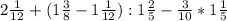 2 \frac{1}{12} + (1 \frac{3}{8} - 1\frac{1}{12}) : 1 \frac{2}{5} - \frac{3}{10} * 1 \frac{1}{5}