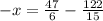 -x=\frac{47}{6} -\frac{122}{15}