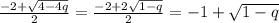 \frac{-2 + \sqrt{4 - 4q} }{2} = \frac{-2 + 2\sqrt{1 - q} }{2} = -1 + \sqrt{1-q}