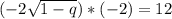 (-2 \sqrt{1-q} )*(-2) = 12