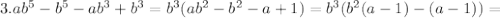 3. ab^5-b^5-ab^3+b^3=b^3(ab^2-b^2-a+1)=b^3(b^2(a-1)-(a-1))=