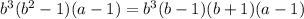 b^3(b^2-1)(a-1)=b^3(b-1)(b+1)(a-1)