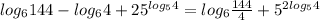 log_6 144-log_6 4+25^{log_5 4}=log_6 \frac{144}{4} +5^{2log_5 4}