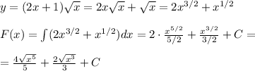 y=(2x+1)\sqrt{x}=2x\sqrt{x}+\sqrt{x}=2x^{3/2}+x^{1/2}\\\\F(x)=\int (2x^{3/2}+x^{1/2})dx=2\cdot \frac{x^{5/2}}{5/2} + \frac{x^{3/2}}{3/2}+C=\\\\= \frac{4\sqrt{x^5}}{5}+\frac{2\sqrt{x^3}}{3}+C