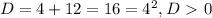 D=4+12=16=4^2,D\ \textgreater \ 0