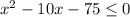 x^2-10x-75 \leq 0